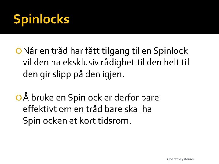 Spinlocks Når en tråd har fått tilgang til en Spinlock vil den ha eksklusiv