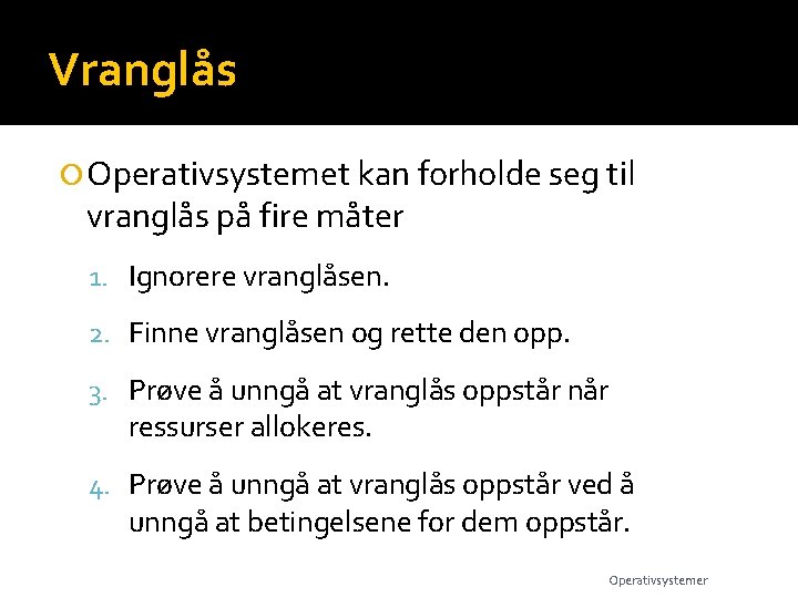 Vranglås Operativsystemet kan forholde seg til vranglås på fire måter 1. Ignorere vranglåsen. 2.