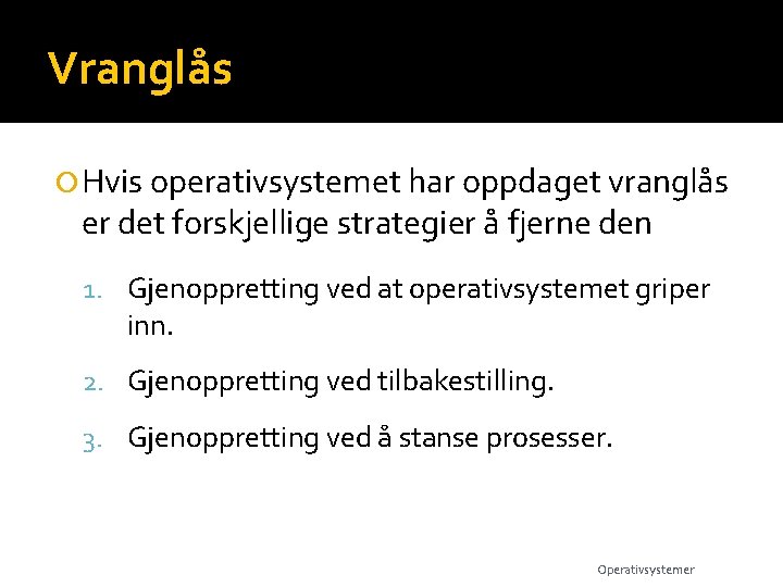 Vranglås Hvis operativsystemet har oppdaget vranglås er det forskjellige strategier å fjerne den 1.