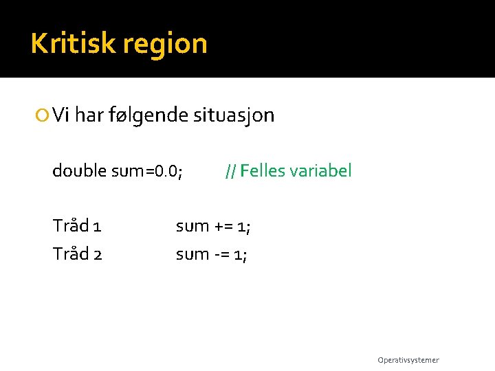 Kritisk region Vi har følgende situasjon double sum=0. 0; Tråd 1 Tråd 2 //