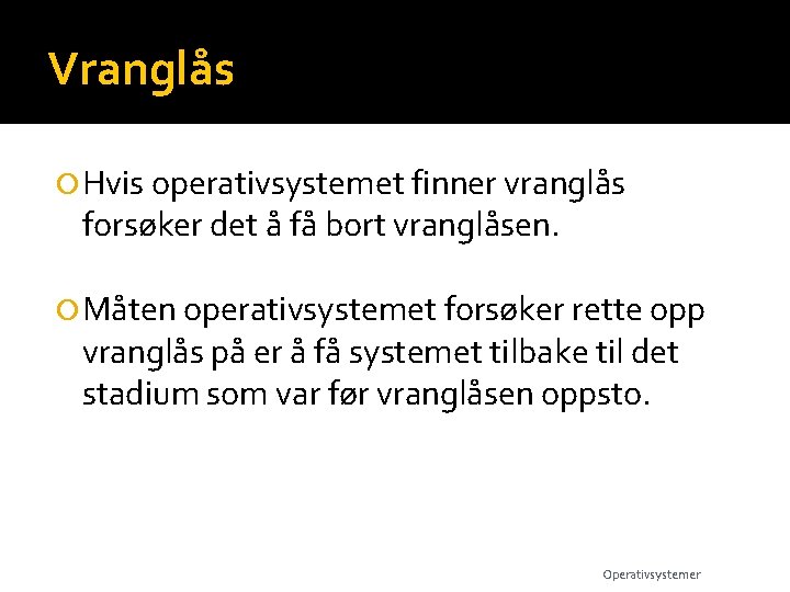 Vranglås Hvis operativsystemet finner vranglås forsøker det å få bort vranglåsen. Måten operativsystemet forsøker