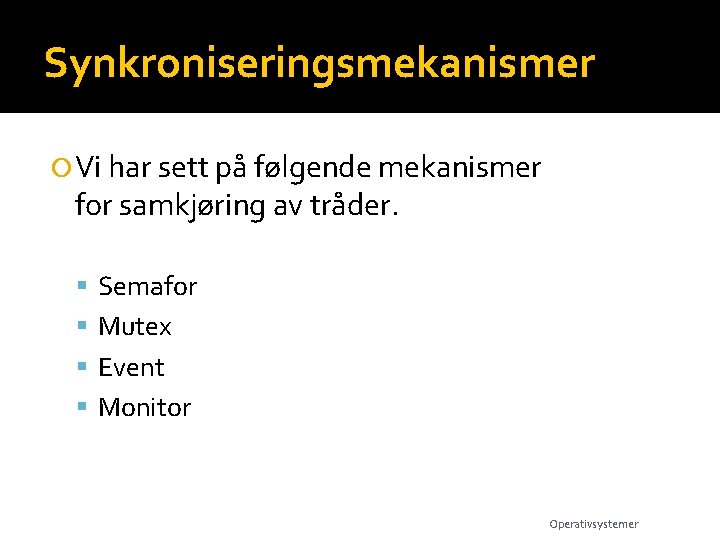 Synkroniseringsmekanismer Vi har sett på følgende mekanismer for samkjøring av tråder. Semafor Mutex Event