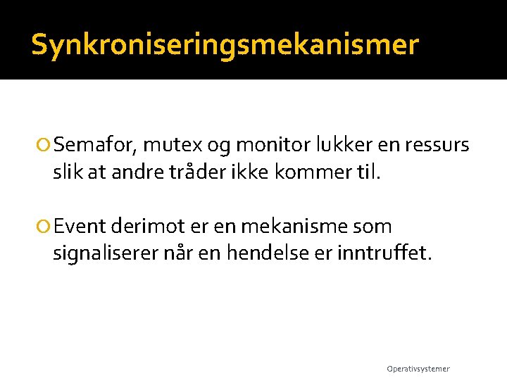 Synkroniseringsmekanismer Semafor, mutex og monitor lukker en ressurs slik at andre tråder ikke kommer