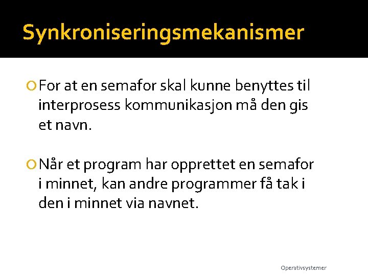 Synkroniseringsmekanismer For at en semafor skal kunne benyttes til interprosess kommunikasjon må den gis