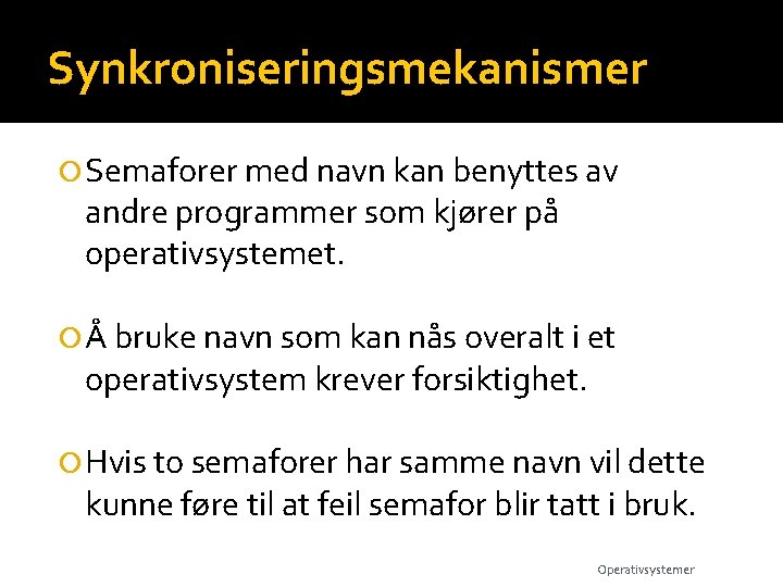 Synkroniseringsmekanismer Semaforer med navn kan benyttes av andre programmer som kjører på operativsystemet. Å