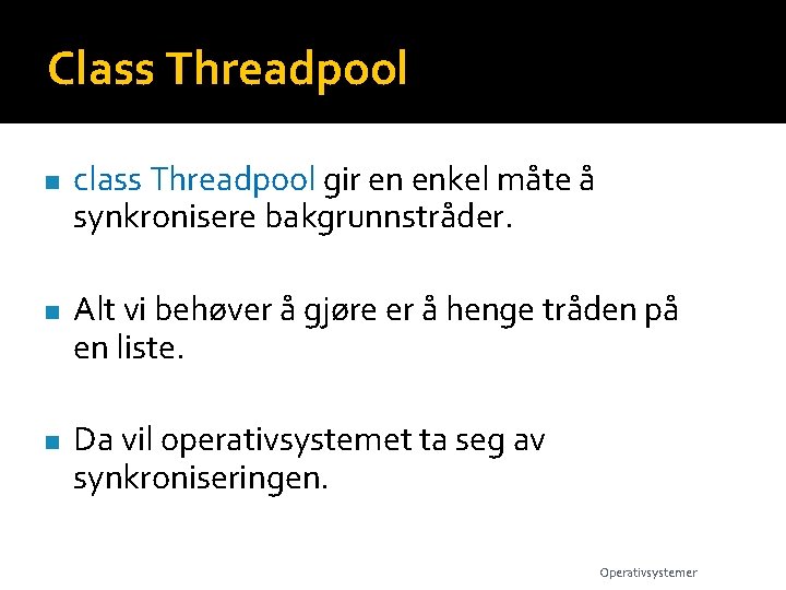 Class Threadpool n n n class Threadpool gir en enkel måte å synkronisere bakgrunnstråder.