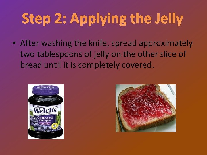 Step 2: Applying the Jelly • After washing the knife, spread approximately two tablespoons