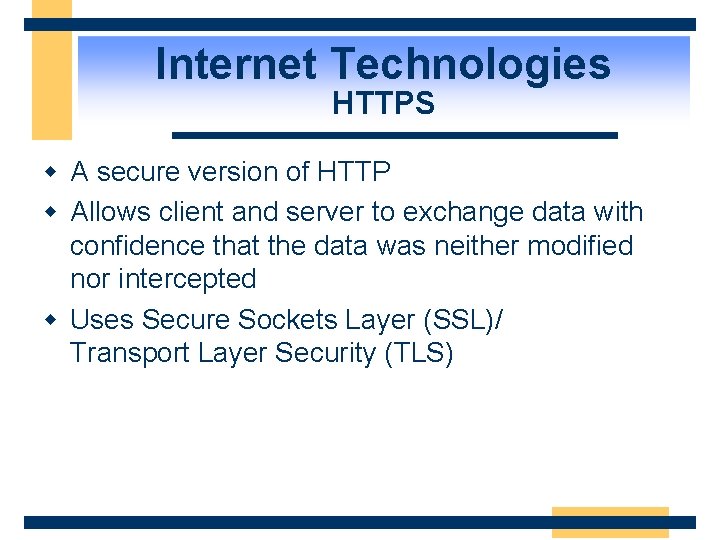 Internet Technologies HTTPS w A secure version of HTTP w Allows client and server