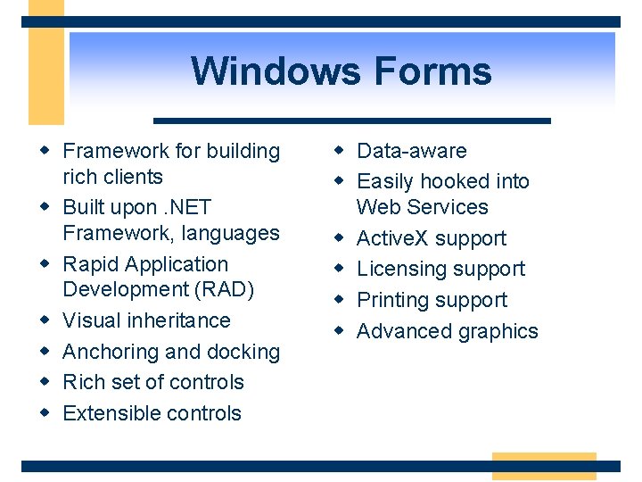 Windows Forms w Framework for building rich clients w Built upon. NET Framework, languages