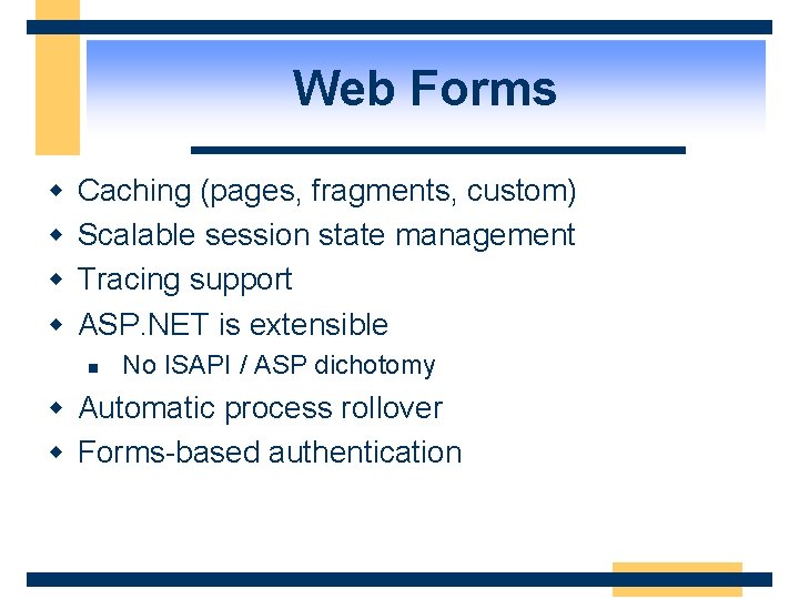 Web Forms w w Caching (pages, fragments, custom) Scalable session state management Tracing support