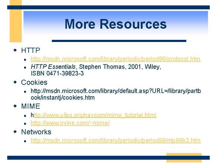 More Resources w HTTP n n http: //msdn. microsoft. com/library/periodic/period 96/protocol. htm HTTP Essentials,