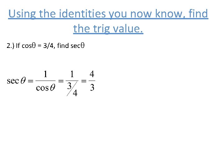 Using the identities you now know, find the trig value. 2. ) If cosθ