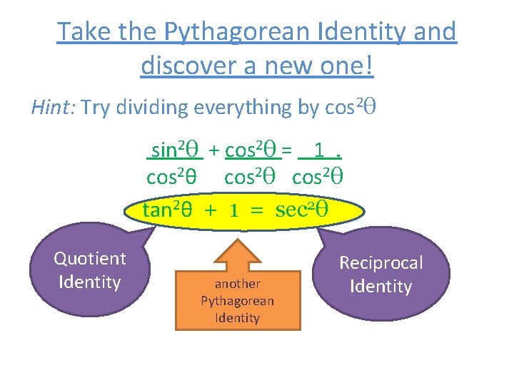 Take the Pythagorean Identity and discover a new one! Hint: Try dividing everything by