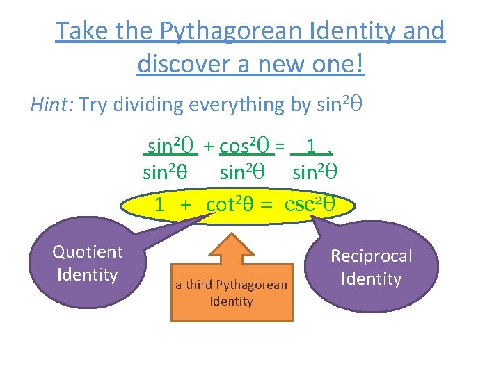 Take the Pythagorean Identity and discover a new one! Hint: Try dividing everything by