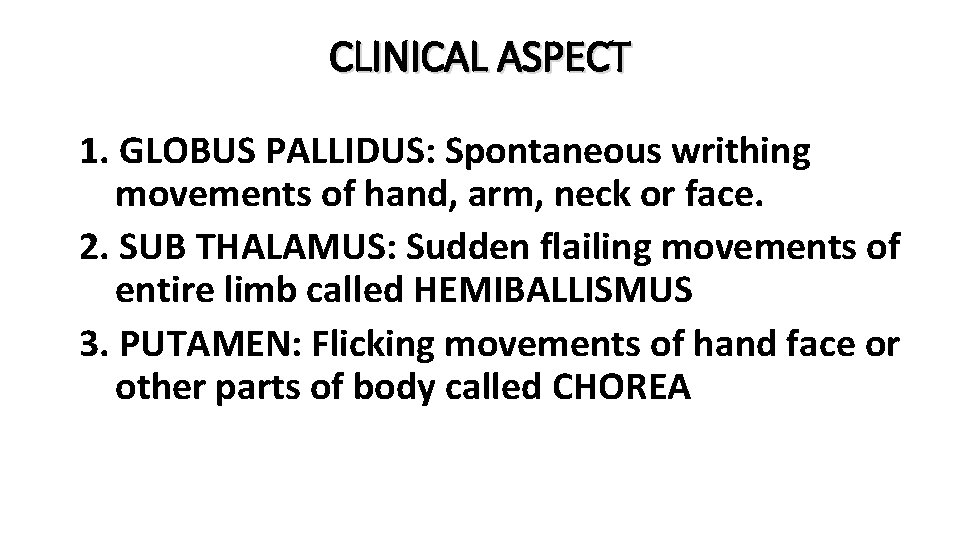 CLINICAL ASPECT 1. GLOBUS PALLIDUS: Spontaneous writhing movements of hand, arm, neck or face.