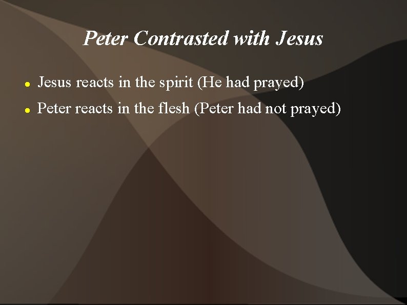 Peter Contrasted with Jesus reacts in the spirit (He had prayed) Peter reacts in