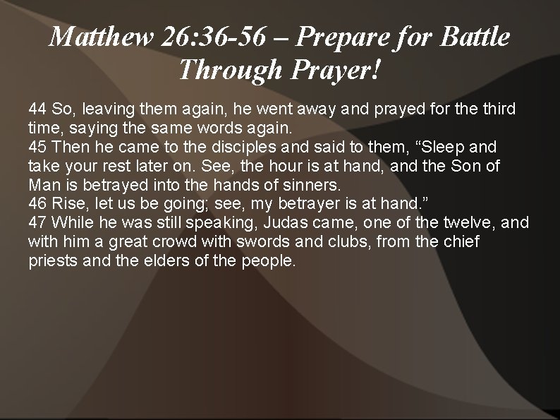 Matthew 26: 36 -56 – Prepare for Battle Through Prayer! 44 So, leaving them