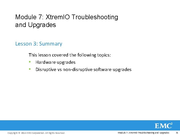 Module 7: Xtrem. IO Troubleshooting and Upgrades Lesson 3: Summary This lesson covered the