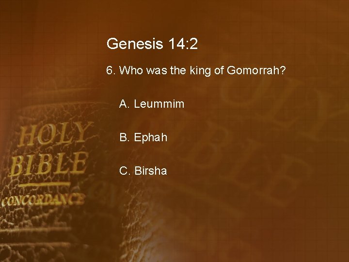 Genesis 14: 2 6. Who was the king of Gomorrah? A. Leummim B. Ephah