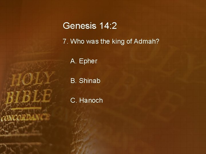 Genesis 14: 2 7. Who was the king of Admah? A. Epher B. Shinab