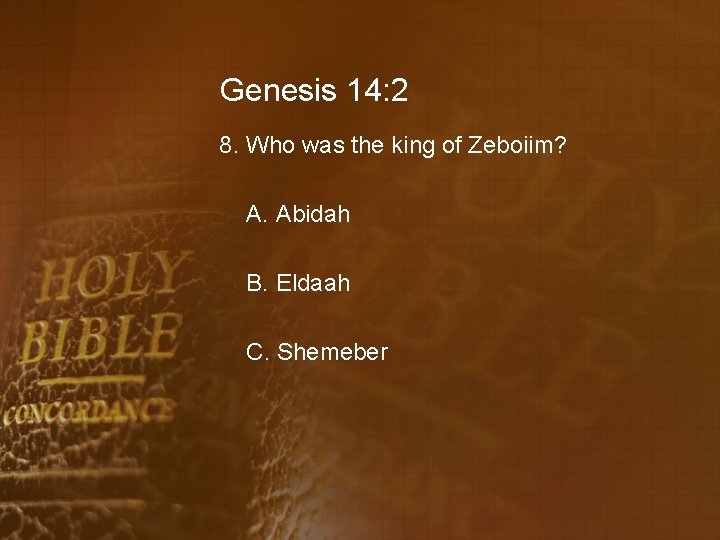 Genesis 14: 2 8. Who was the king of Zeboiim? A. Abidah B. Eldaah