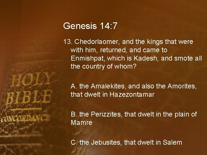 Genesis 14: 7 13. Chedorlaomer, and the kings that were with him, returned, and