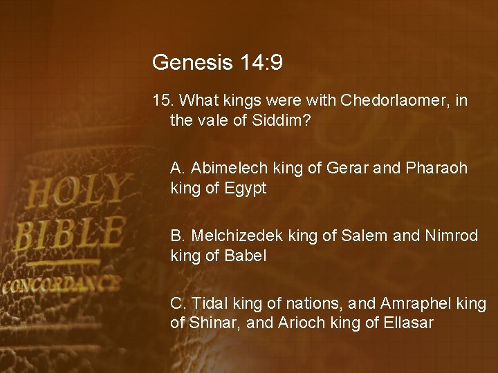 Genesis 14: 9 15. What kings were with Chedorlaomer, in the vale of Siddim?