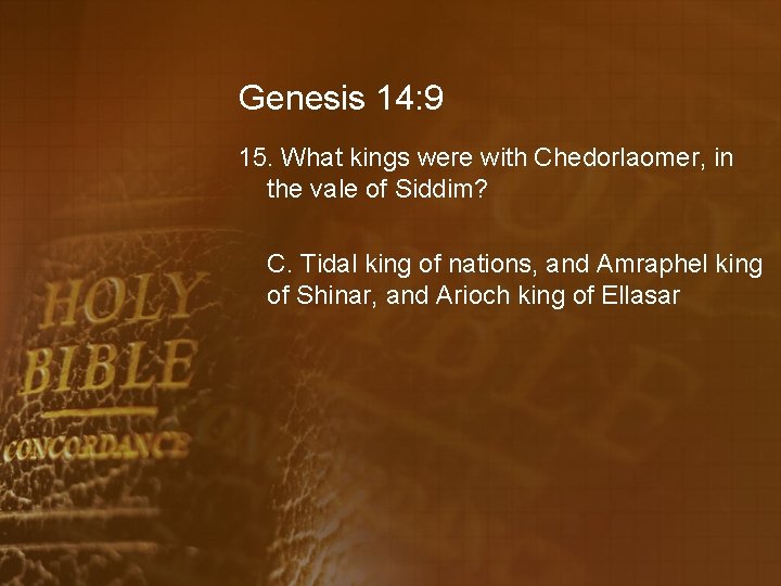 Genesis 14: 9 15. What kings were with Chedorlaomer, in the vale of Siddim?