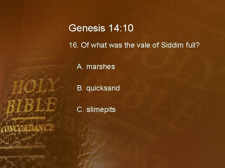 Genesis 14: 10 16. Of what was the vale of Siddim full? A. marshes