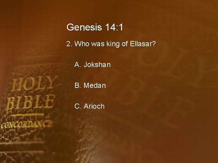 Genesis 14: 1 2. Who was king of Ellasar? A. Jokshan B. Medan C.