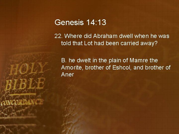 Genesis 14: 13 22. Where did Abraham dwell when he was told that Lot