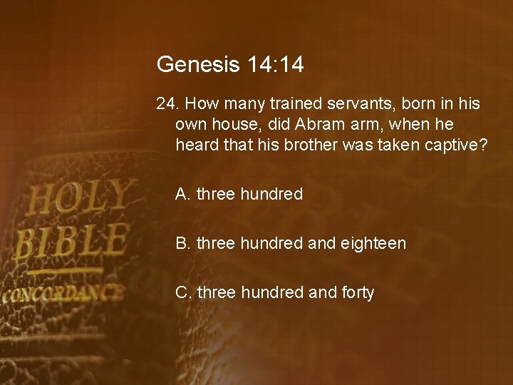 Genesis 14: 14 24. How many trained servants, born in his own house, did