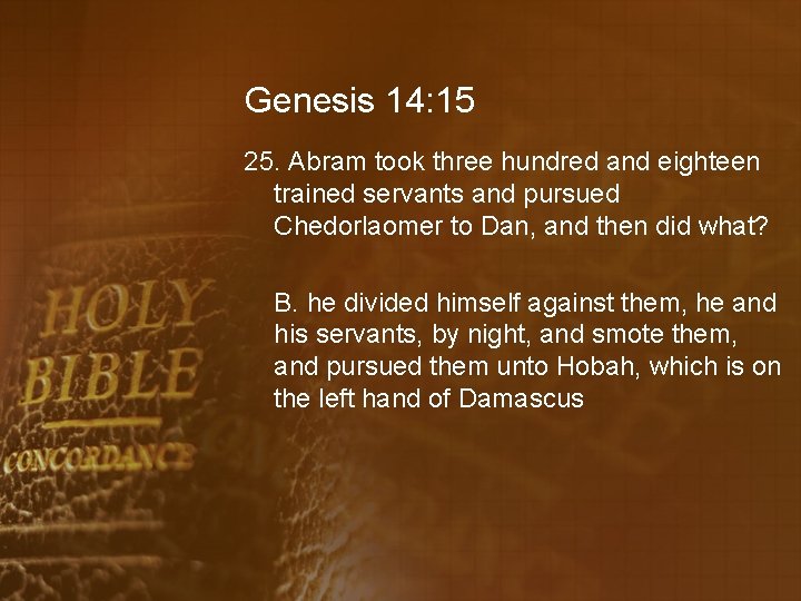 Genesis 14: 15 25. Abram took three hundred and eighteen trained servants and pursued