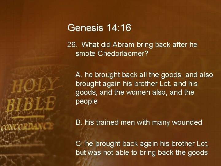 Genesis 14: 16 26. What did Abram bring back after he smote Chedorlaomer? A.