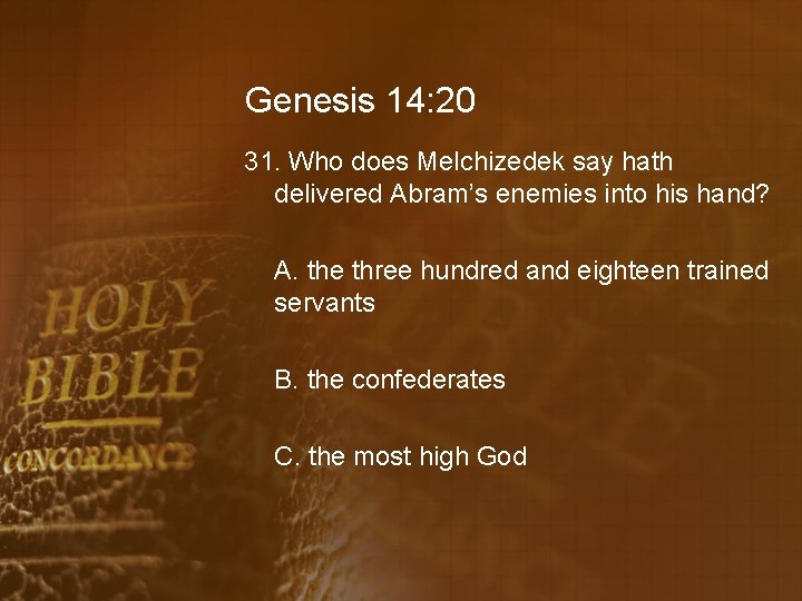 Genesis 14: 20 31. Who does Melchizedek say hath delivered Abram’s enemies into his