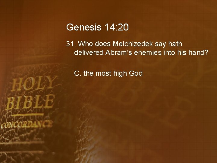 Genesis 14: 20 31. Who does Melchizedek say hath delivered Abram’s enemies into his