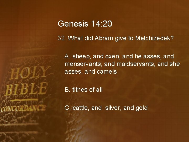 Genesis 14: 20 32. What did Abram give to Melchizedek? A. sheep, and oxen,