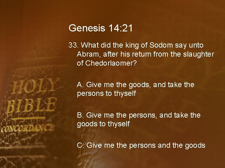 Genesis 14: 21 33. What did the king of Sodom say unto Abram, after