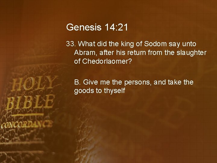 Genesis 14: 21 33. What did the king of Sodom say unto Abram, after