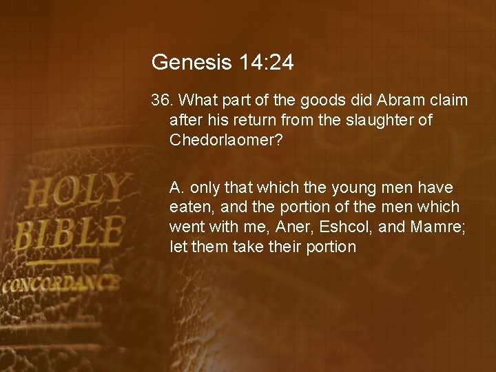 Genesis 14: 24 36. What part of the goods did Abram claim after his