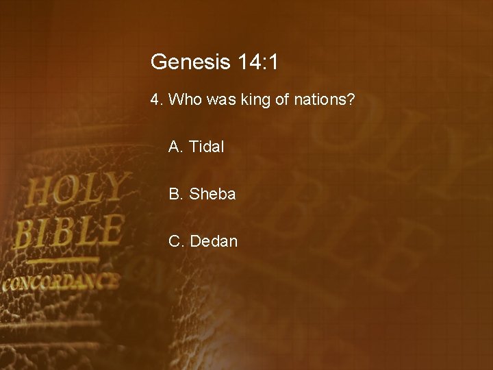 Genesis 14: 1 4. Who was king of nations? A. Tidal B. Sheba C.