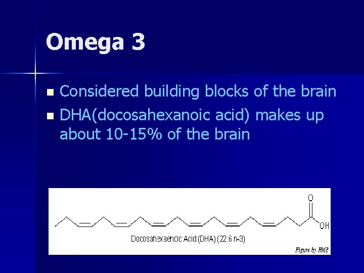 Omega 3 Considered building blocks of the brain n DHA(docosahexanoic acid) makes up about