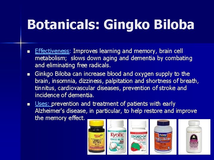 Botanicals: Gingko Biloba n n n Effectiveness: Improves learning and memory, brain cell metabolism;