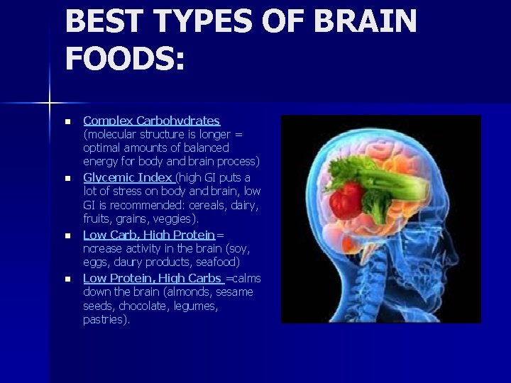 BEST TYPES OF BRAIN FOODS: n n Complex Carbohydrates (molecular structure is longer =