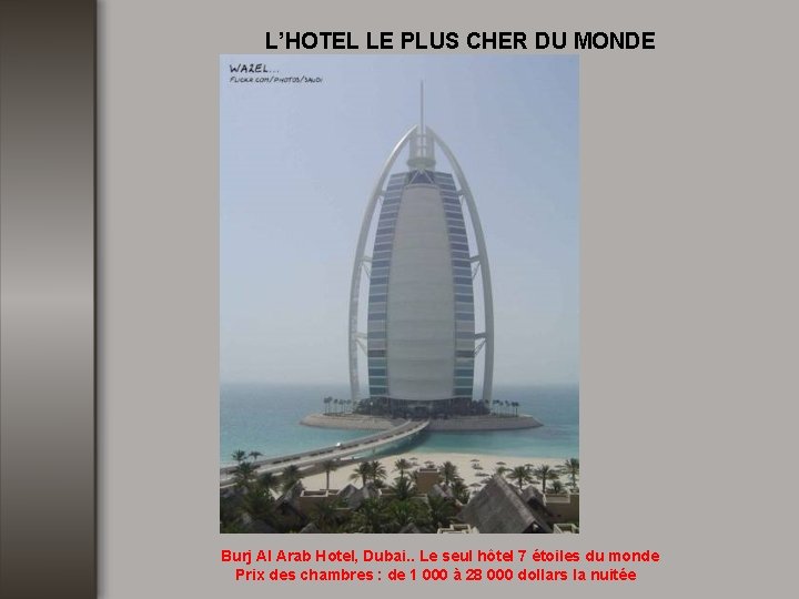 L’HOTEL LE PLUS CHER DU MONDE Burj Al Arab Hotel, Dubai. . Le seul