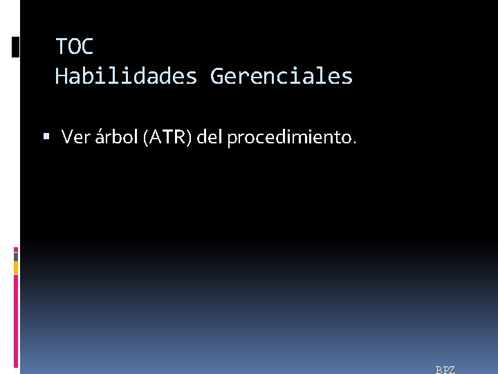 TOC Habilidades Gerenciales Ver árbol (ATR) del procedimiento. BPZ 
