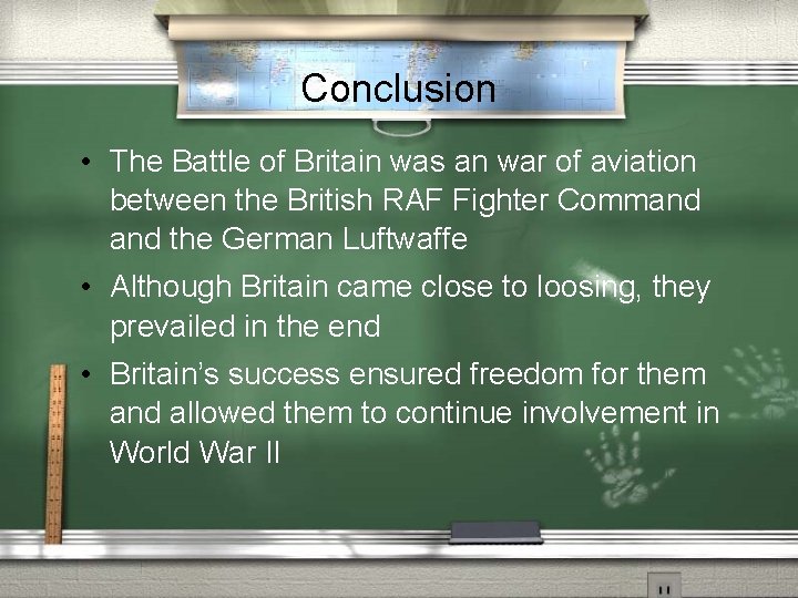 Conclusion • The Battle of Britain was an war of aviation between the British