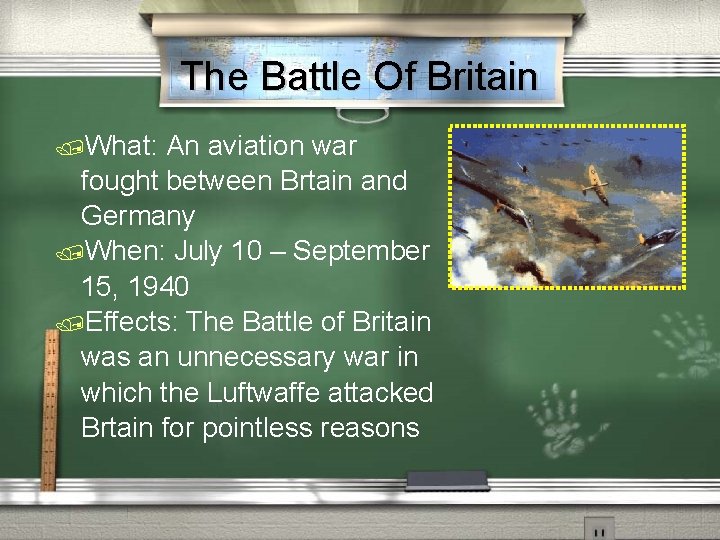 The Battle Of Britain What: An aviation war fought between Brtain and Germany When: