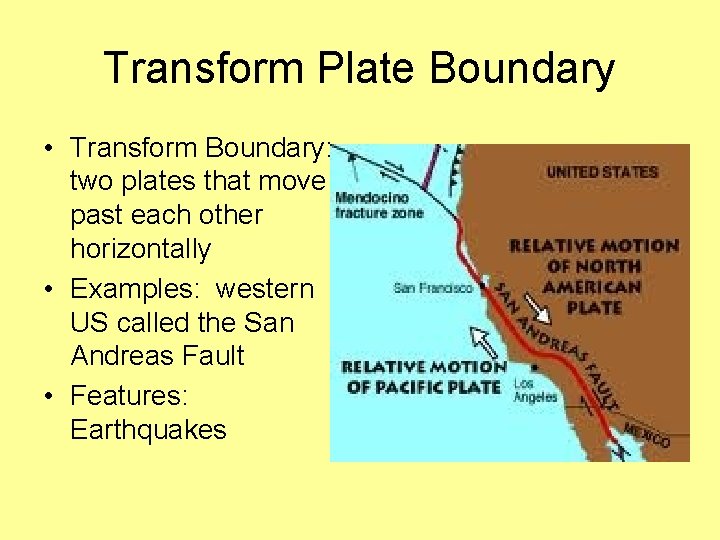 Transform Plate Boundary • Transform Boundary: two plates that move past each other horizontally