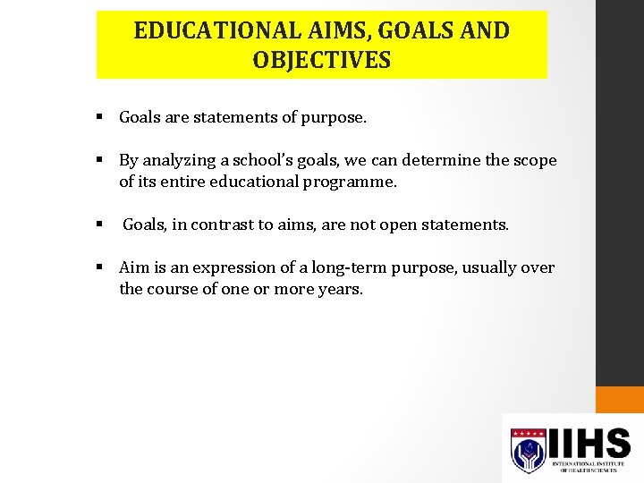 EDUCATIONAL AIMS, GOALS AND OBJECTIVES § Goals are statements of purpose. § By analyzing